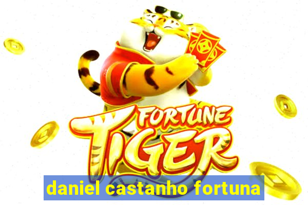 daniel castanho fortuna